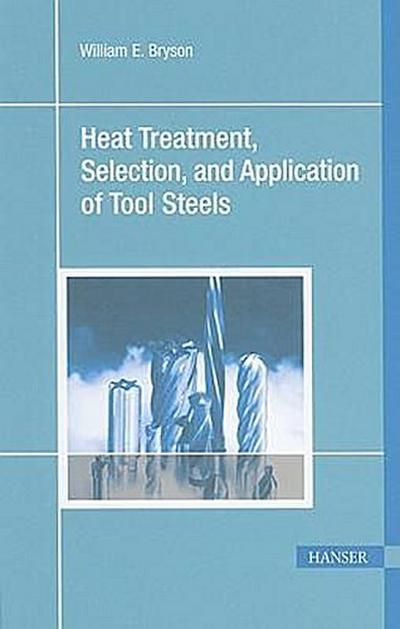 Heat Treatment, Selection, and Application of Tool Steels