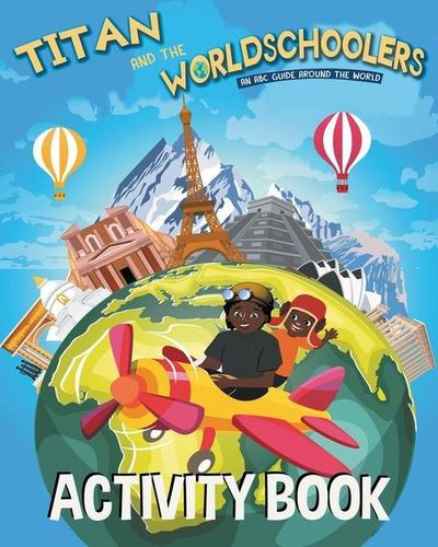 Titan and the Worldschoolers Activity Book: An ABC Guide Around the World
