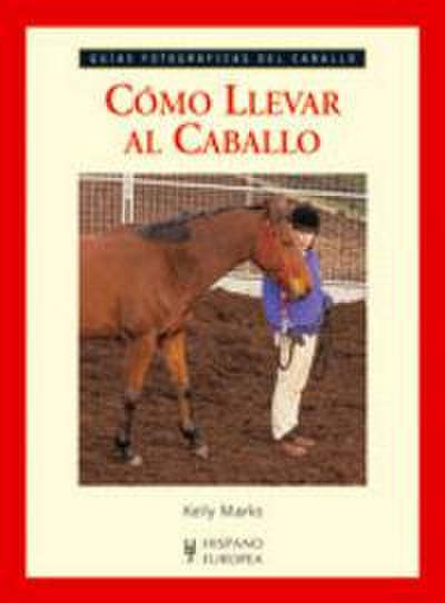 Cómo llevar al caballo : guías fotográficas del caballo