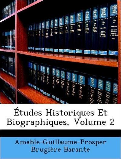 Barante, A: Études Historiques Et Biographiques, Volume 2