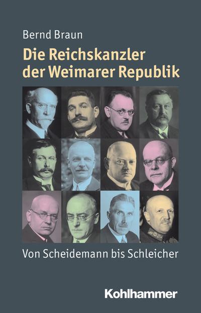 Die Reichskanzler der Weimarer Republik: Von Scheidemann bis Schleicher (Mensch - Zeit - Geschichte)