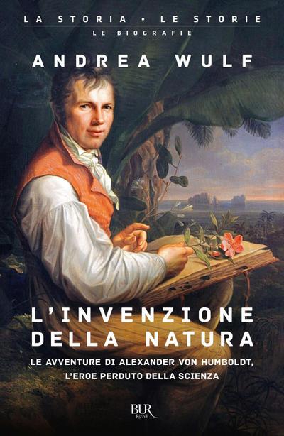 L’ invenzione della natura. Le avventure di Alexander von Humboldt, l’eroe perduto della scienza