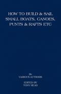 How to Build and Sail Small Boats - Canoes - Punts and Rafts