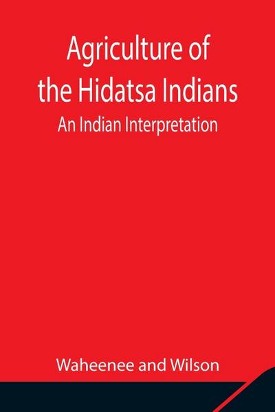 Agriculture Of The Hidatsa Indians
