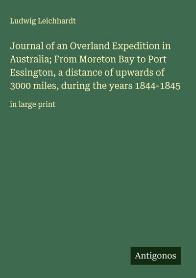 Journal of an Overland Expedition in Australia; From Moreton Bay to Port Essington, a distance of upwards of 3000 miles, during the years 1844-1845