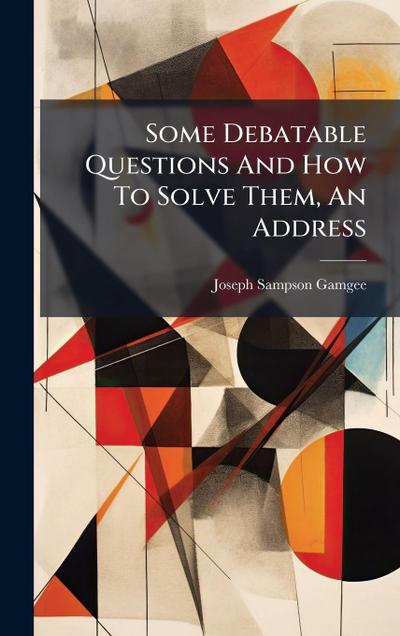 Some Debatable Questions And How To Solve Them, An Address