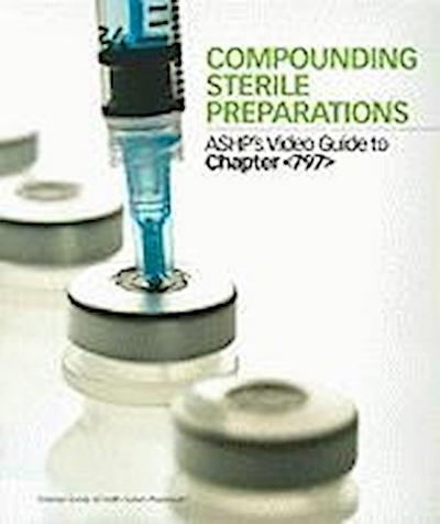Compounding Sterile Preparations: ASHP’s Video Guide to Cha