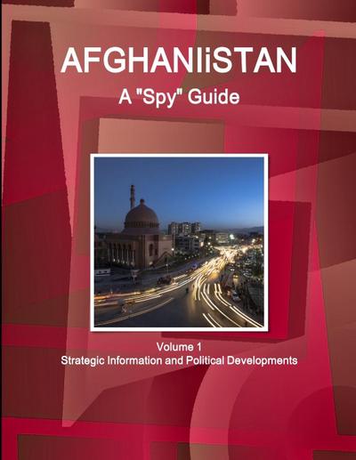 Afghanistan A "Spy" Guide Volume 1 Strategic Information and Political Developments