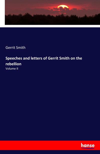 Speeches and letters of Gerrit Smith on the rebellion