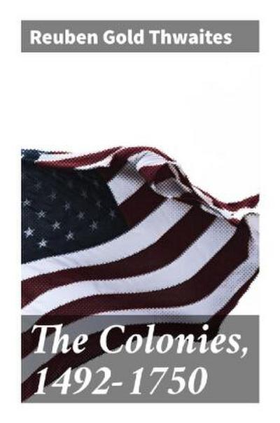 The Colonies, 1492-1750