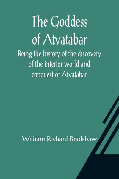 The Goddess of Atvatabar; Being the history of the discovery of the interior world and conquest of Atvatabar