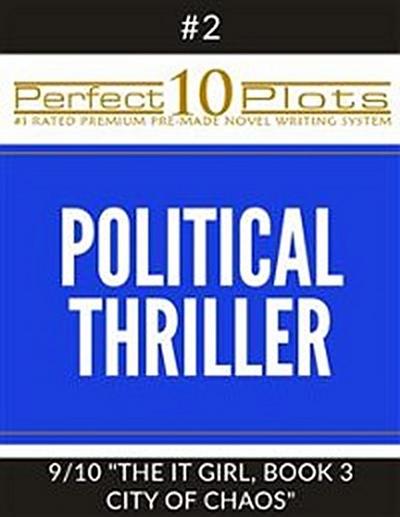 Perfect 10 Political Thriller Plots: #2-9 "THE IT GIRL, BOOK 3 CITY OF CHAOS"