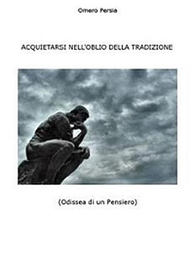 ACQUIETARSI NELL’OBLIO DELLA TRADIZIONE (Odissea di un Pensiero)