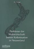 Probleme Der Weltwirtschaft: Innere Kolonisation in Neuseeland W. Plugge Author