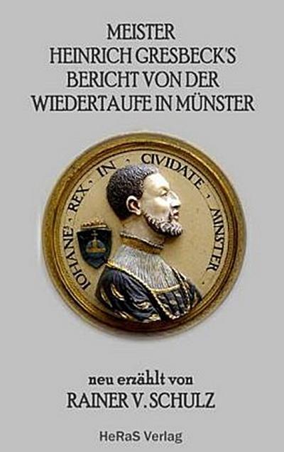 Meister Heinrich Gresbeck’s Bericht von der Wiedertaufe in Münster