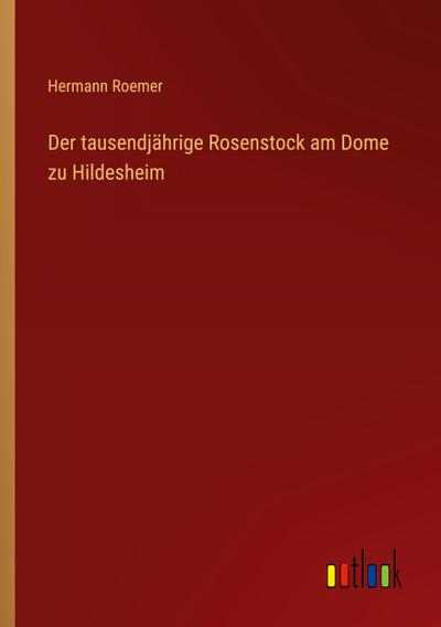 Der tausendjährige Rosenstock am Dome zu Hildesheim