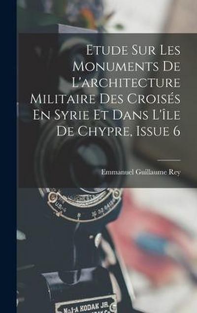 Etude Sur Les Monuments De L’architecture Militaire Des Croisés En Syrie Et Dans L’île De Chypre, Issue 6