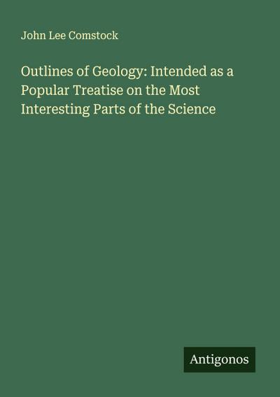 Outlines of Geology: Intended as a Popular Treatise on the Most Interesting Parts of the Science
