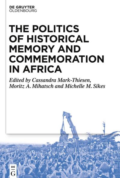 The Politics of Historical Memory and Commemoration in Africa