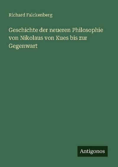 Geschichte der neueren Philosophie von Nikolaus von Kues bis zur Gegenwart