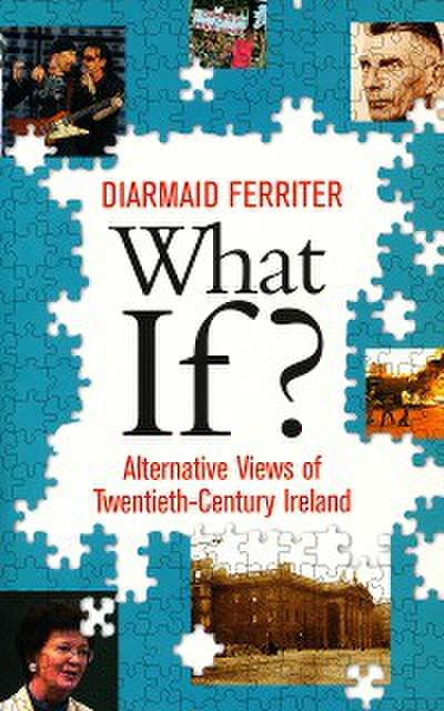 What If? Alternative Views of Twentieth-Century Irish History