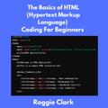 The Basics of HTML (Hypertext Markup Language) Coding For Beginners