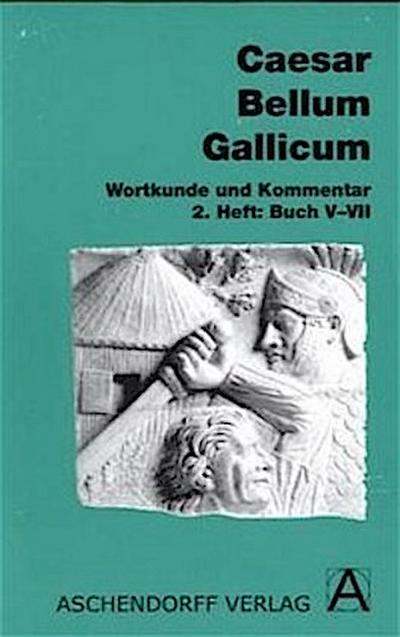 Bellum Gallicum (Latein) / Wortkunde und Kommentar: Buch V-VII (Aschendorffs Sammlung lateinischer und griechischer Klassiker / Lateinische Texte und Kommentare)