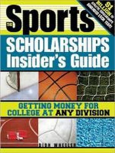 The Sports Scholarships Insider’s Guide: Getting Money for College at Any Division