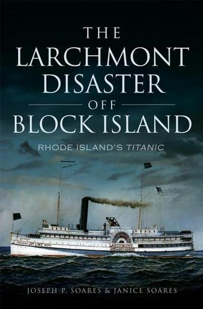 The Larchmont Disaster Off Block Island: Rhode Island’s Titanic