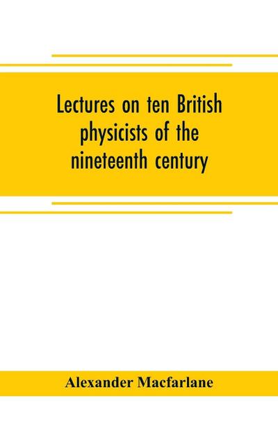 Lectures on ten British physicists of the nineteenth century