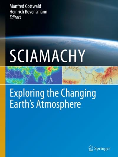 SCIAMACHY - Exploring the Changing Earth’s Atmosphere