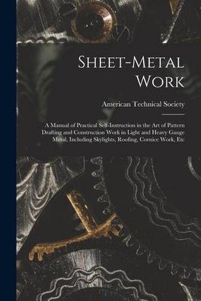 Sheet-Metal Work: A Manual of Practical Self-Instruction in the Art of Pattern Drafting and Construction Work in Light and Heavy Gauge M