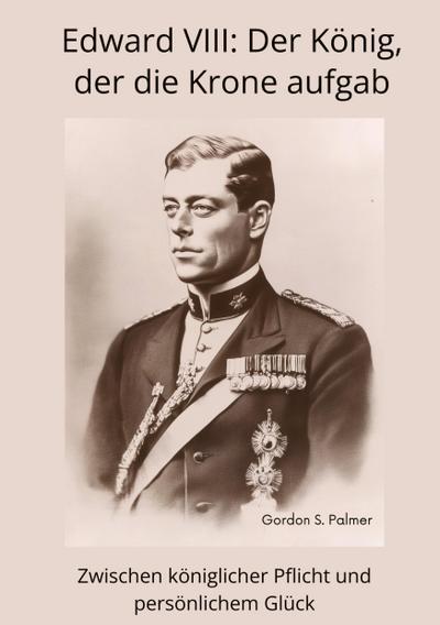 Edward VIII:  Der König, der die Krone aufgab