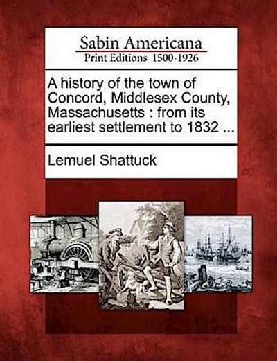 A History of the Town of Concord, Middlesex County, Massachusetts: From Its Earliest Settlement to 1832 ...
