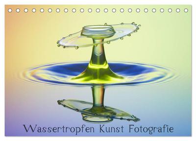 Wassertropfen Kunst Fotografie (Tischkalender 2024 DIN A5 quer), CALVENDO Monatskalender