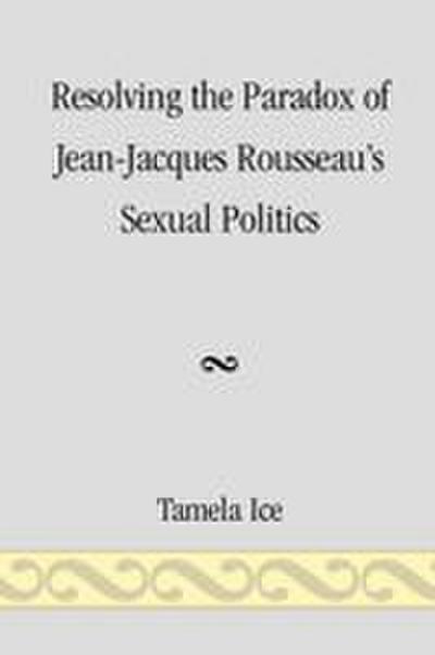 Resolving the Paradox of Jean-Jacques Rousseau’s Sexual Politics