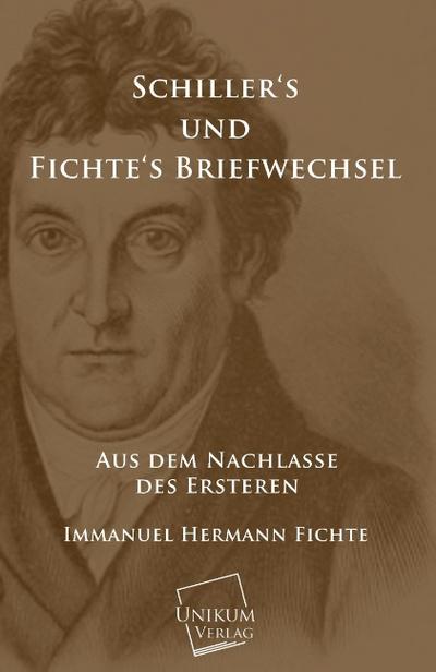 Schillers und Fichtes Briefwechsel: Aus dem Nachlasse des Ersteren