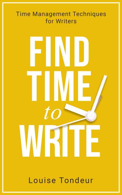 Find Time to Write: Time Management Techniques for Writers (Small Steps Guides, #2)