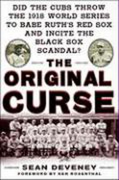 The Original Curse: Did the Cubs Throw the 1918 World Series to Babe Ruth’s Red Sox and Incite the Black Sox Scandal?