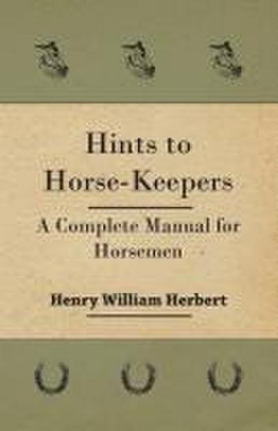 Hints to Horse-Keepers - A Complete Manual for Horsemen