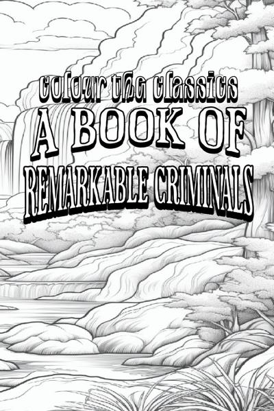EXCLUSIVE COLORING BOOK Edition of H. B. Irving’s A Book of Remarkable Criminals