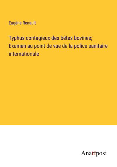 Typhus contagieux des bêtes bovines; Examen au point de vue de la police sanitaire internationale