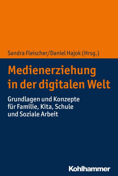 Medienerziehung in der digitalen Welt: Grundlagen und Konzepte für Familie, Kita, Schule und Soziale Arbeit
