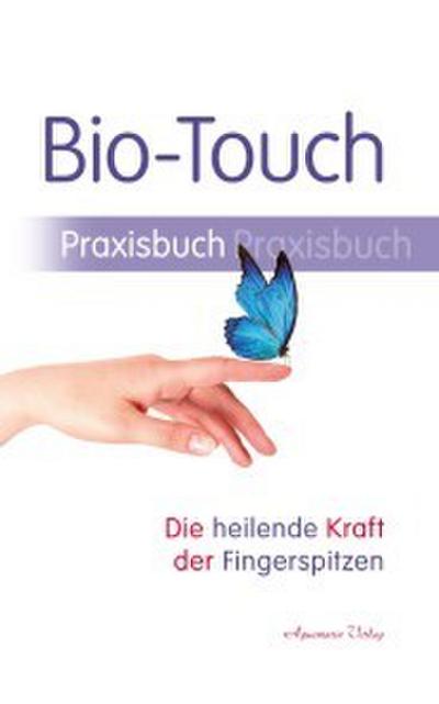 Bio-Touch Praxisbuch - Die heilende Kraft der Fingerspitzen