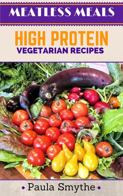 Vegetarian: High Protein Vegetarian Recipes (Meatless Meals)
