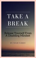 Take A Break - Release Yourself From A Disabling Mindset