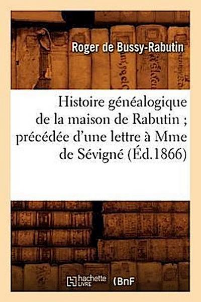 Histoire Généalogique de la Maison de Rabutin Précédée d’Une Lettre À Mme de Sévigné (Éd.1866)