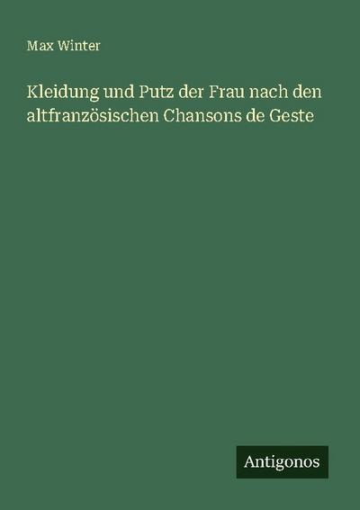 Kleidung und Putz der Frau nach den altfranzösischen Chansons de Geste