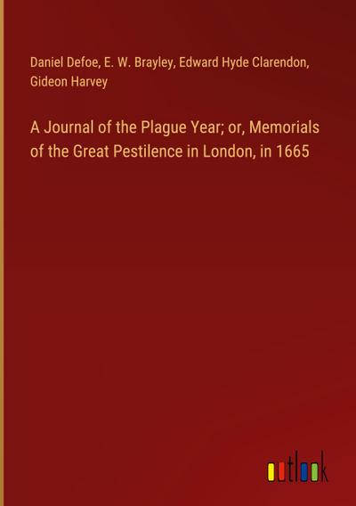 A Journal of the Plague Year; or, Memorials of the Great Pestilence in London, in 1665
