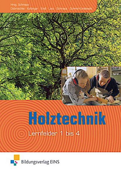 Holztechnik - Lernfeld 1 bis 4. Lehr- und Fachbuch
